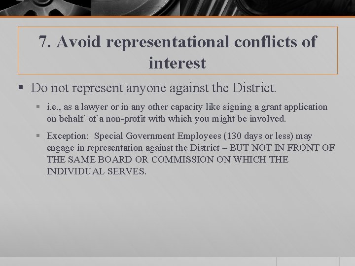 7. Avoid representational conflicts of interest § Do not represent anyone against the District.