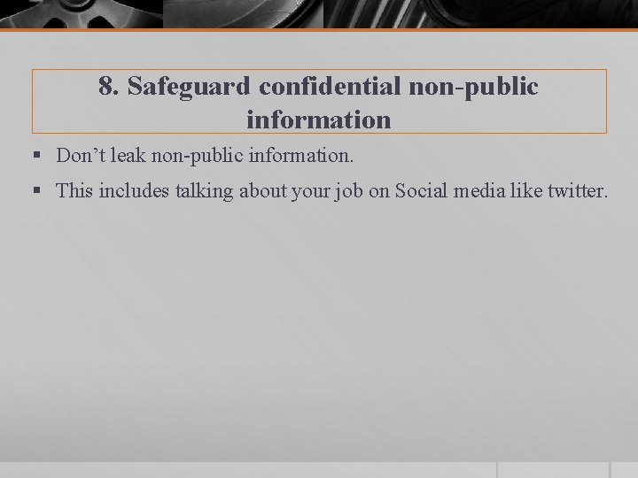 8. Safeguard confidential non-public information § Don’t leak non-public information. § This includes talking