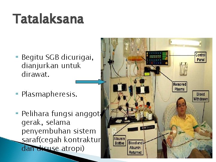 Tatalaksana Begitu SGB dicurigai, dianjurkan untuk dirawat. Plasmapheresis. Pelihara fungsi anggota gerak, selama penyembuhan