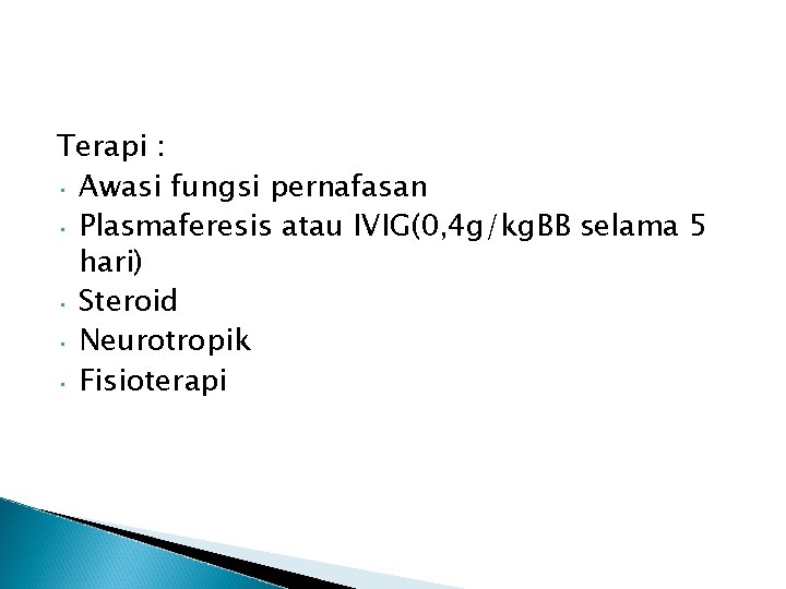 Terapi : • Awasi fungsi pernafasan • Plasmaferesis atau IVIG(0, 4 g/kg. BB selama