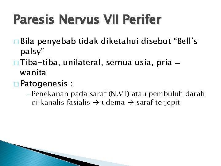 Paresis Nervus VII Perifer � Bila penyebab tidak diketahui disebut “Bell’s palsy” � Tiba-tiba,
