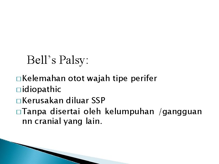 Bell’s Palsy: � Kelemahan � idiopathic � Kerusakan otot wajah tipe perifer diluar SSP