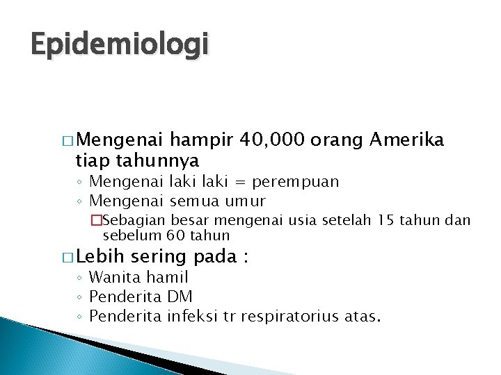 Epidemiologi � Mengenai hampir 40, 000 orang Amerika tiap tahunnya ◦ Mengenai laki =