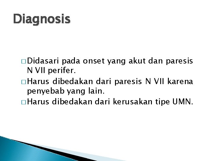 Diagnosis � Didasari pada onset yang akut dan paresis N VII perifer. � Harus