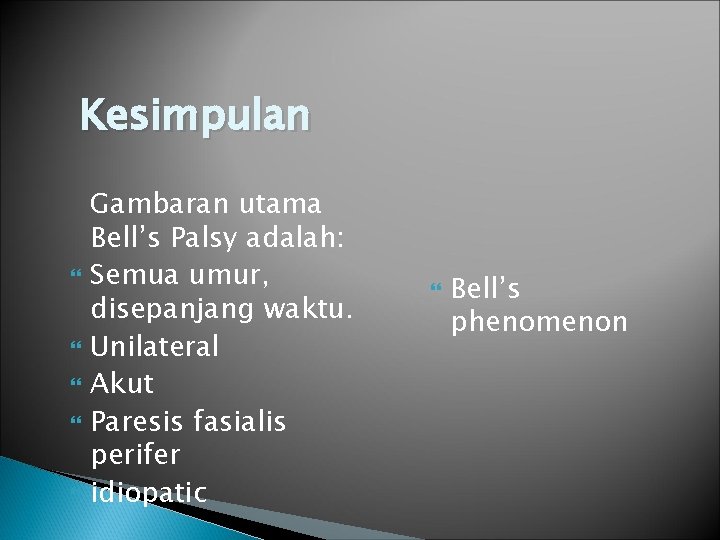 Kesimpulan Gambaran utama Bell’s Palsy adalah: Semua umur, disepanjang waktu. Unilateral Akut Paresis fasialis