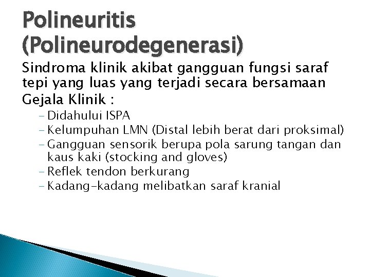 Polineuritis (Polineurodegenerasi) Sindroma klinik akibat gangguan fungsi saraf tepi yang luas yang terjadi secara