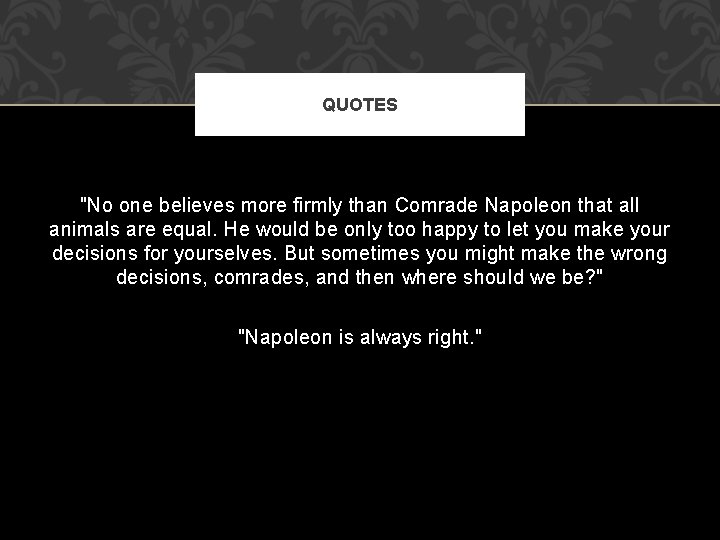 QUOTES "No one believes more firmly than Comrade Napoleon that all animals are equal.