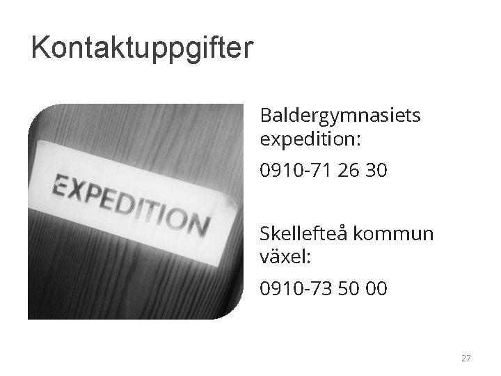 Kontaktuppgifter Baldergymnasiets expedition: 0910 -71 26 30 Skellefteå kommun växel: 0910 -73 50 00