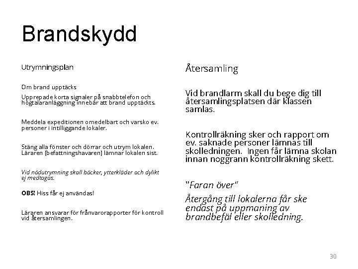 Brandskydd Utrymningsplan Om brand upptäcks Upprepade korta signaler på snabbtelefon och högtalaranläggning innebär att