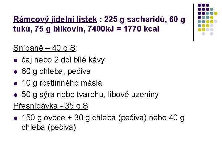 Rámcový jídelní lístek : 225 g sacharidů, 60 g tuků, 75 g bílkovin, 7400