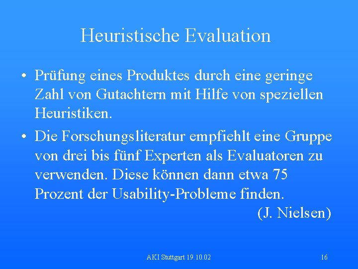 Heuristische Evaluation • Prüfung eines Produktes durch eine geringe Zahl von Gutachtern mit Hilfe