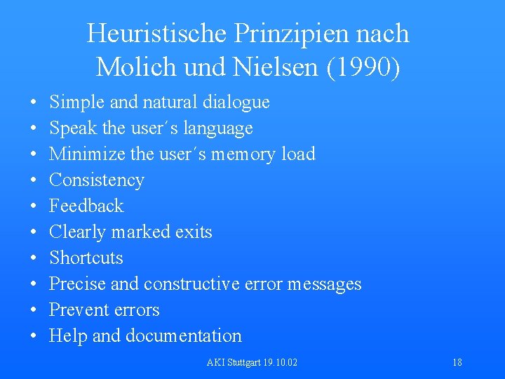 Heuristische Prinzipien nach Molich und Nielsen (1990) • • • Simple and natural dialogue