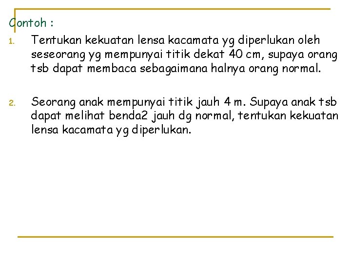 Contoh : 1. Tentukan kekuatan lensa kacamata yg diperlukan oleh seseorang yg mempunyai titik