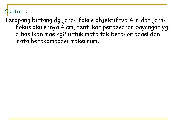 Contoh : Teropong bintang dg jarak fokus objektifnya 4 m dan jarak fokus okulernya