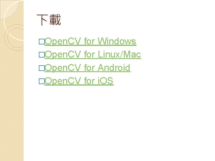 下載 �Open. CV for Windows �Open. CV for Linux/Mac �Open. CV for Android �Open.