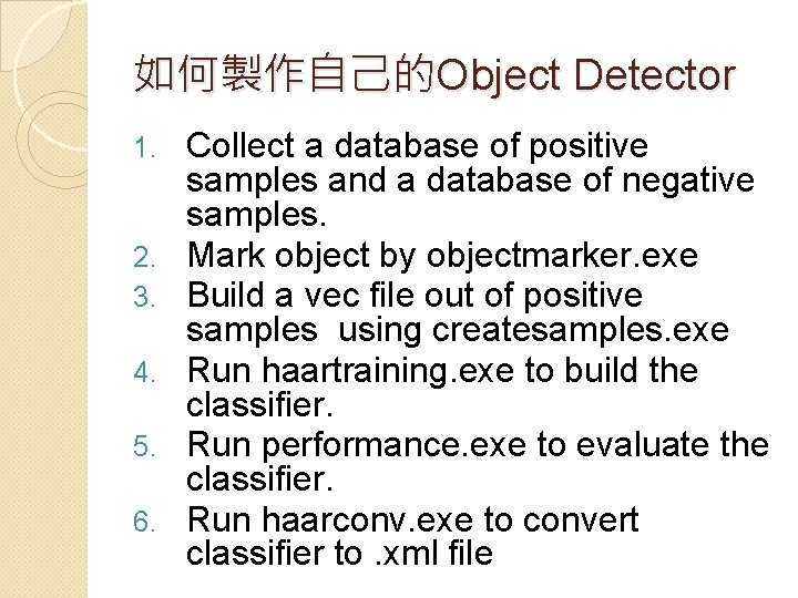 如何製作自己的Object Detector 1. 2. 3. 4. 5. 6. Collect a database of positive samples