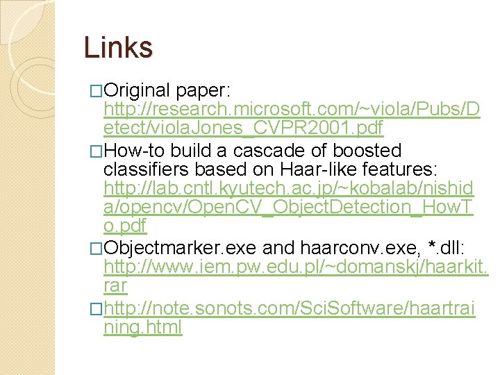 Links �Original paper: http: //research. microsoft. com/~viola/Pubs/D etect/viola. Jones_CVPR 2001. pdf �How-to build a