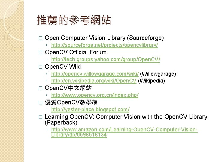 推薦的參考網站 � Open Computer Vision Library (Sourceforge) ◦ http: //sourceforge. net/projects/opencvlibrary/ � Open. CV