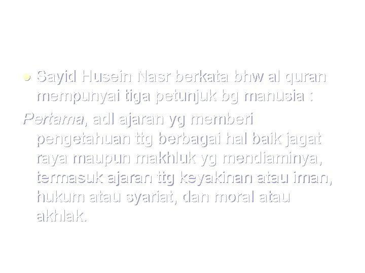Sayid Husein Nasr berkata bhw al quran mempunyai tiga petunjuk bg manusia : Pertama,