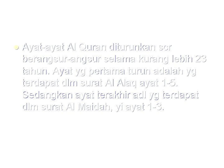 l Ayat-ayat Al Quran diturunkan scr berangsur-angsur selama kurang lebih 23 tahun. Ayat yg
