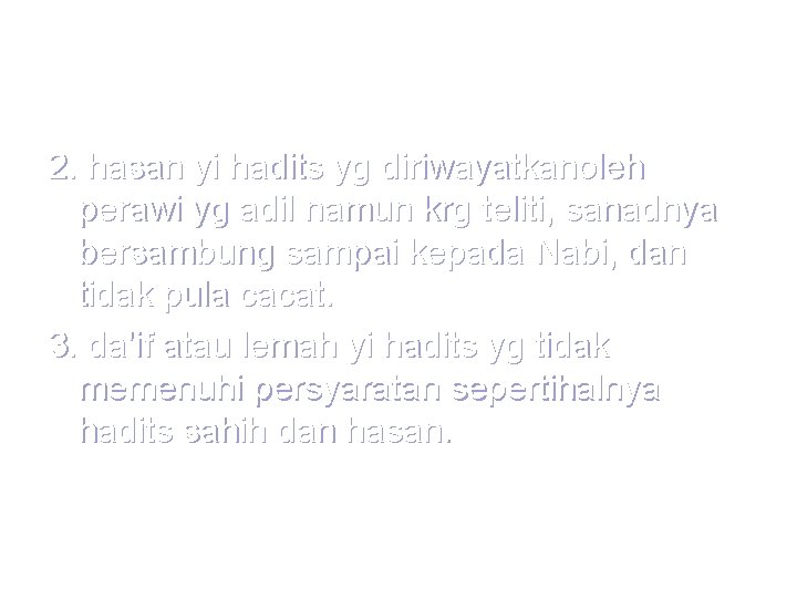 2. hasan yi hadits yg diriwayatkanoleh perawi yg adil namun krg teliti, sanadnya bersambung