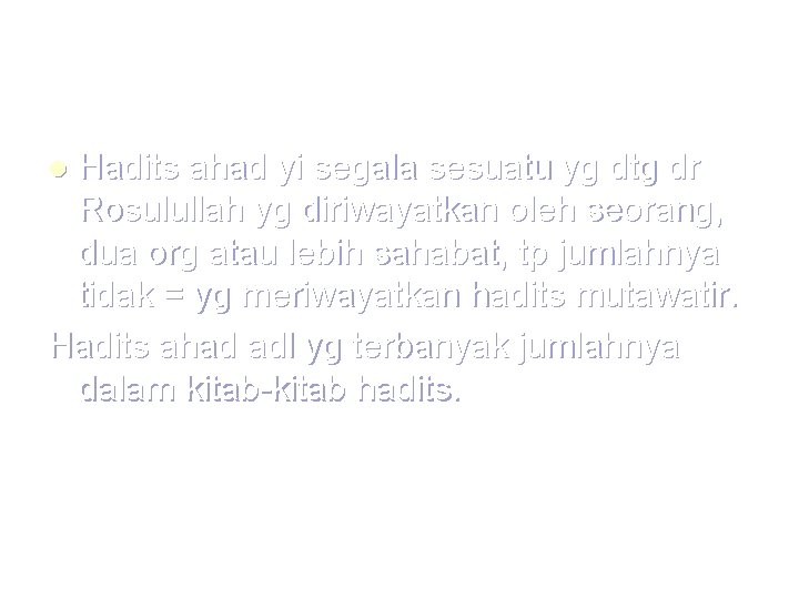 Hadits ahad yi segala sesuatu yg dtg dr Rosulullah yg diriwayatkan oleh seorang, dua