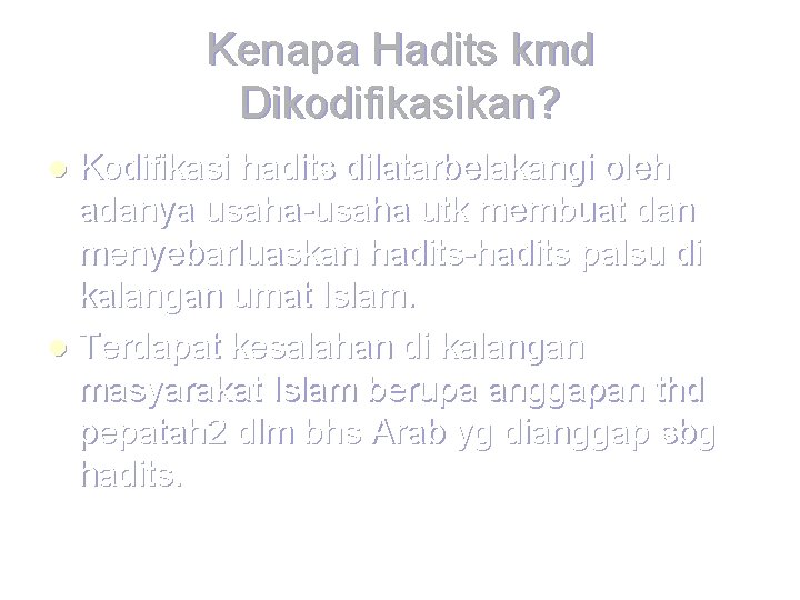 Kenapa Hadits kmd Dikodifikasikan? Kodifikasi hadits dilatarbelakangi oleh adanya usaha-usaha utk membuat dan menyebarluaskan
