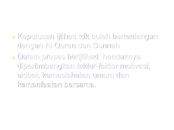 Keputusan ijtihad tdk boleh bertentangan dengan Al Quran dan Sunnah l Dalam proses berijtihad