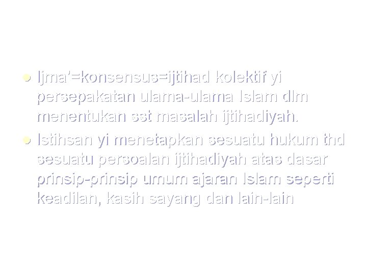 Ijma’=konsensus=ijtihad kolektif yi persepakatan ulama-ulama Islam dlm menentukan sst masalah ijtihadiyah. l Istihsan yi