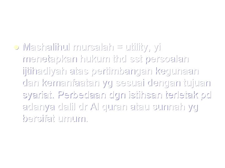 l Mashalihul mursalah = utility, yi menetapkan hukum thd sst persoalan ijtihadiyah atas pertimbangan