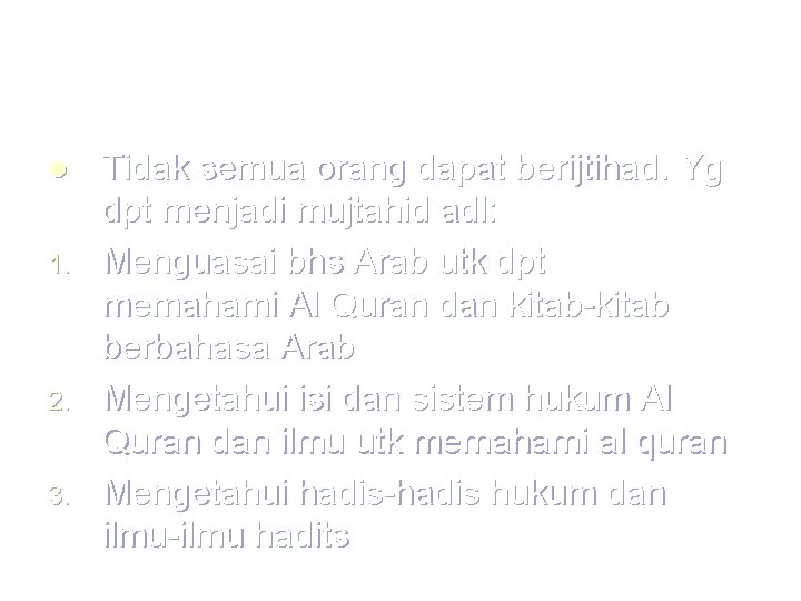 l 1. 2. 3. Tidak semua orang dapat berijtihad. Yg dpt menjadi mujtahid adl:
