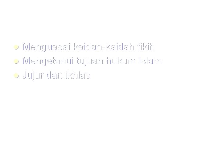 Menguasai kaidah-kaidah fikih l Mengetahui tujuan hukum Islam l Jujur dan ikhlas l 