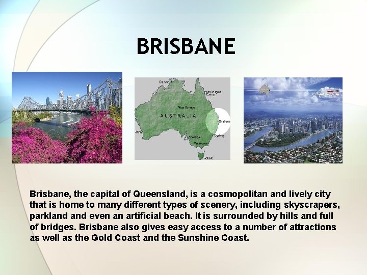 BRISBANE Brisbane, the capital of Queensland, is a cosmopolitan and lively city that is