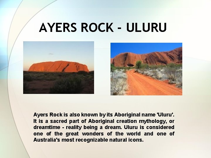 AYERS ROCK - ULURU Ayers Rock is also known by its Aboriginal name 'Uluru'.