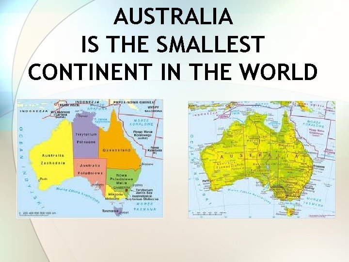AUSTRALIA IS THE SMALLEST CONTINENT IN THE WORLD 
