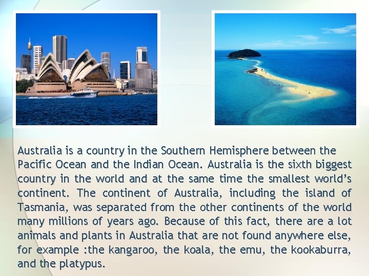 Australia is a country in the Southern Hemisphere between the Pacific Ocean and the