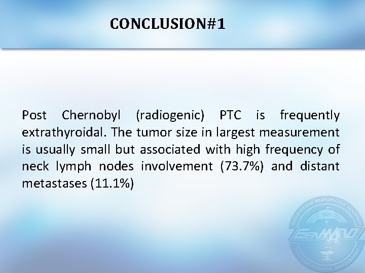 CONCLUSION#1 Post Chernobyl (radiogenic) PTC is frequently extrathyroidal. The tumor size in largest measurement