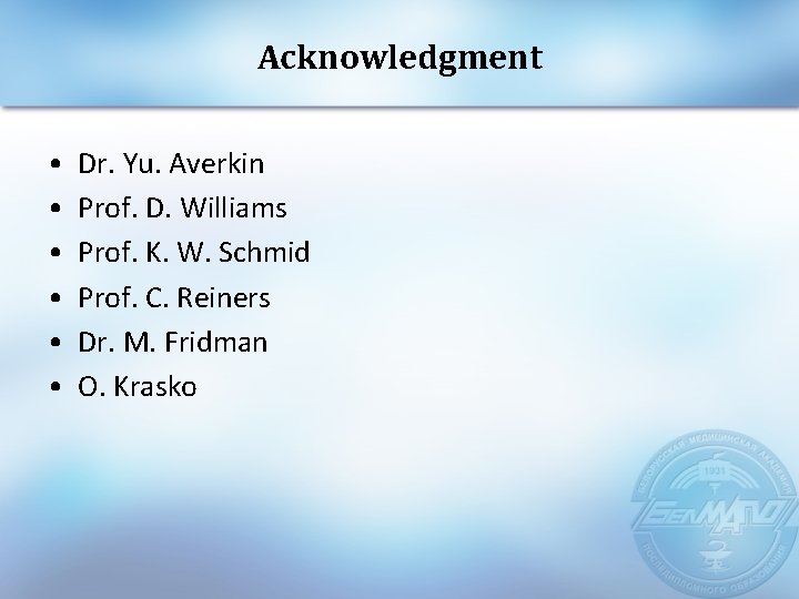Acknowledgment • • • Dr. Yu. Averkin Prof. D. Williams Prof. K. W. Schmid