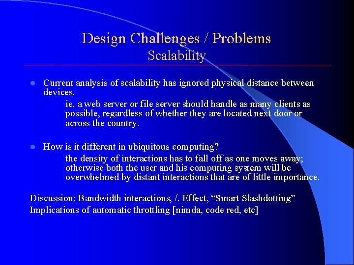 Design Challenges / Problems Scalability l Current analysis of scalability has ignored physical distance