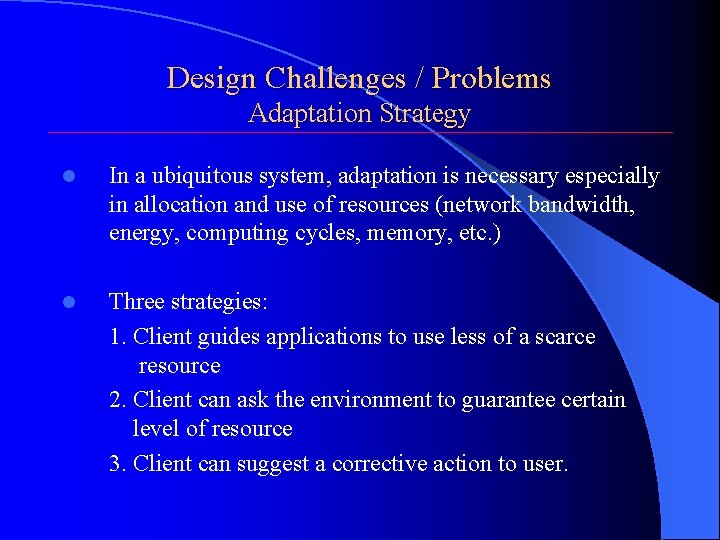 Design Challenges / Problems Adaptation Strategy l In a ubiquitous system, adaptation is necessary