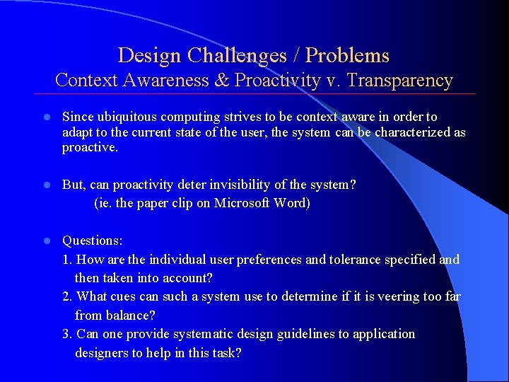Design Challenges / Problems Context Awareness & Proactivity v. Transparency l Since ubiquitous computing