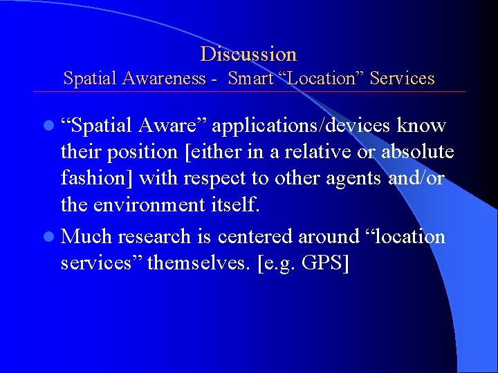 Discussion Spatial Awareness - Smart “Location” Services l “Spatial Aware” applications/devices know their position