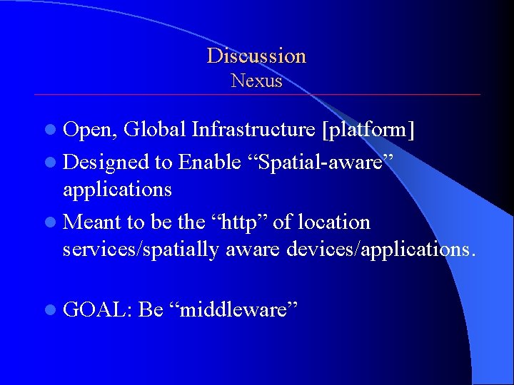 Discussion Nexus l Open, Global Infrastructure [platform] l Designed to Enable “Spatial-aware” applications l