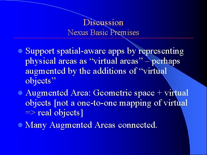 Discussion Nexus Basic Premises l Support spatial-aware apps by representing physical areas as “virtual