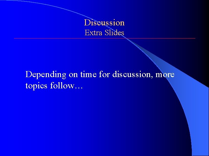 Discussion Extra Slides Depending on time for discussion, more topics follow… 