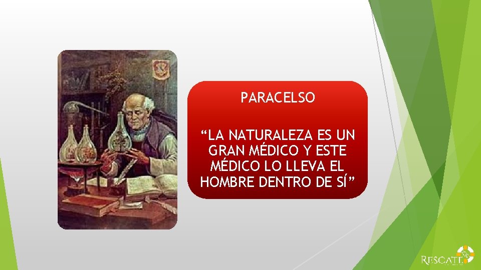 PARACELSO “LA NATURALEZA ES UN GRAN MÉDICO Y ESTE MÉDICO LO LLEVA EL HOMBRE