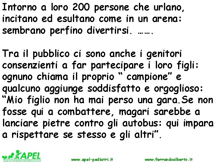 Intorno a loro 200 persone che urlano, incitano ed esultano come in un arena: