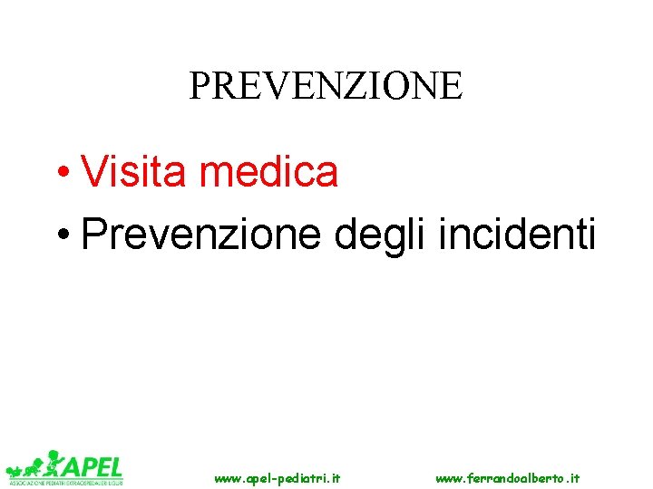 PREVENZIONE • Visita medica • Prevenzione degli incidenti www. apel-pediatri. it www. ferrandoalberto. it