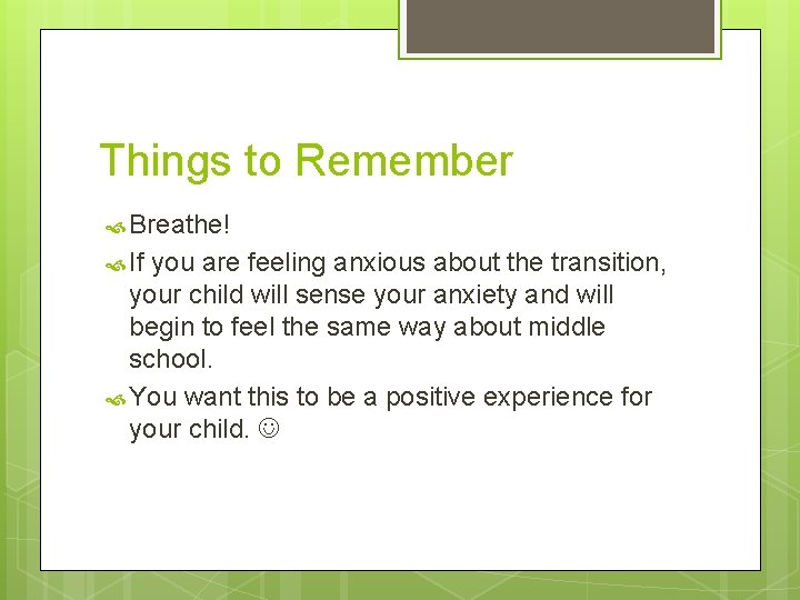 Things to Remember Breathe! If you are feeling anxious about the transition, your child