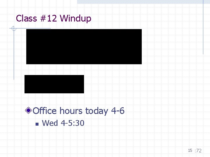 Class #12 Windup Office hours today 4 -6 n Wed 4 -5: 30 15